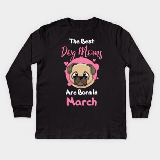 The Best Dog Moms Are Born In March Kids Long Sleeve T-Shirt